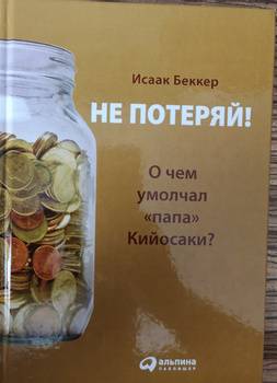 Исаак беккер. не потеряй! о чем умолчал «папа» кийосаки? философия здравого смысла для частного инвестора